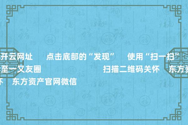 开云网址      点击底部的“发现”     使用“扫一扫”     即可将网页共享至一又友圈                            扫描二维码关怀    东方资产官网微信                                                                        沪股通             深股通             港股通(沪)             港股通(深)                         热门资讯        对于加税！特朗普再出狂言“谷子经济”倏得火了！年内新发基金份额冲破万亿份MSCI中国指数半年度调遣效果奏效                            焦点专题    第十一届Choice最好分析师聚焦二十届三中全会淘宝将全面守旧微信支付            2024宇宙能源电板大会        卫星互联网迎高速发展                                视频                                    一键关怀财经大咖            热门推选22倍！中一签最高赚超9万 又见新股“大肉签”        证券时报    218    东说念主驳斥    2024-11-26                            东方资产    扫一扫下载APP    东方资产居品    东方资产免费版东方资产Level-2东方资产政策版Choice金融末端浪客 - 财经视频        证券交游    东方资产证券开户东方资产在线交游				东方资产证券交游        关怀东方资产    东方资产网微博东方资产网微信想法与提倡        天天基金    扫一扫下载APP    基金交游    基金开户基金交游活期宝基金居品谨慎答理        关怀天天基金    天天基金网微博天天基金网微信        东方资产期货    扫一扫下载APP    期货交游    期货手机开户期货电脑开户期货官方网站        信息收集传播视听节目许可证：0908328号 方针证券期货业务许可证编号：913101046312860336 犯法和不良信息举报:021-61278686 举报邮箱：jubao@eastmoney.com    沪ICP证:沪B2-20070217 网站备案号:沪ICP备05006054号-11  沪公网安备 31010402000120号 版权总共:东方资产网 想法与提倡:4000300059/952500    			对于咱们    可抓续发展			告白工作			相关咱们			诚聘英才			法律声明    躲避保护			征稿缘起			友情结合        	        -KAIYUN (官方网站) | 开云 中国大陆