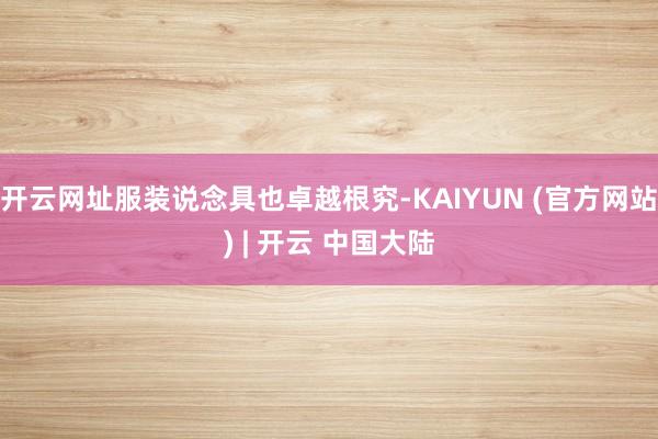 开云网址服装说念具也卓越根究-KAIYUN (官方网站) | 开云 中国大陆