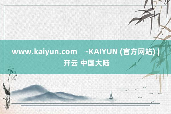www.kaiyun.com    -KAIYUN (官方网站) | 开云 中国大陆
