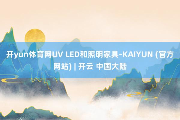 开yun体育网UV LED和照明家具-KAIYUN (官方网站) | 开云 中国大陆
