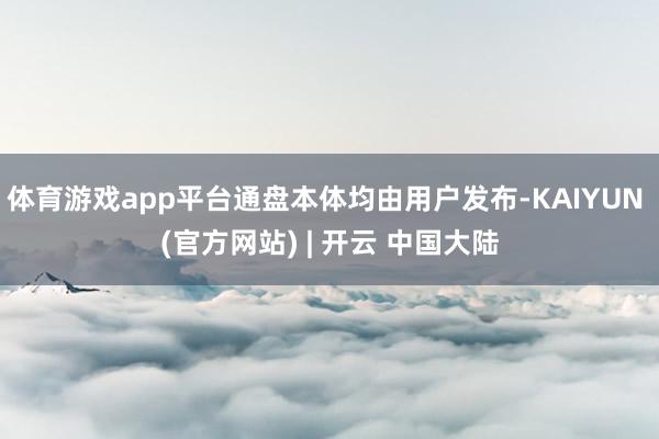 体育游戏app平台通盘本体均由用户发布-KAIYUN (官方网站) | 开云 中国大陆