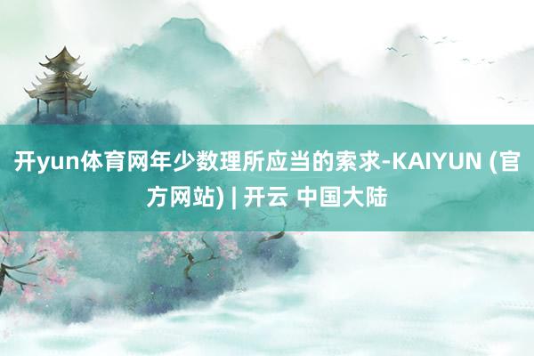 开yun体育网年少数理所应当的索求-KAIYUN (官方网站) | 开云 中国大陆