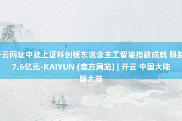 开云网址中欧上证科创板东说念主工智能指数成就 限制17.6亿元-KAIYUN (官方网站) | 开云 中国大陆