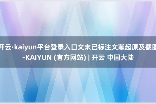 开云·kaiyun平台登录入口文末已标注文献起原及截图-KAIYUN (官方网站) | 开云 中国大陆