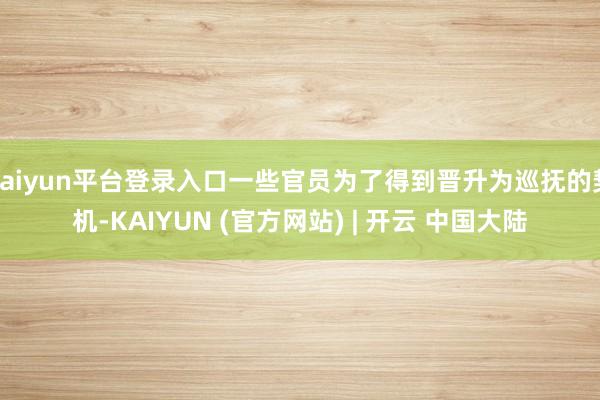 kaiyun平台登录入口一些官员为了得到晋升为巡抚的契机-KAIYUN (官方网站) | 开云 中国大陆