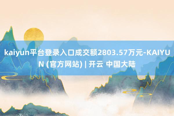 kaiyun平台登录入口成交额2803.57万元-KAIYUN (官方网站) | 开云 中国大陆