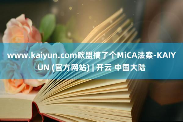 www.kaiyun.com欧盟搞了个MiCA法案-KAIYUN (官方网站) | 开云 中国大陆