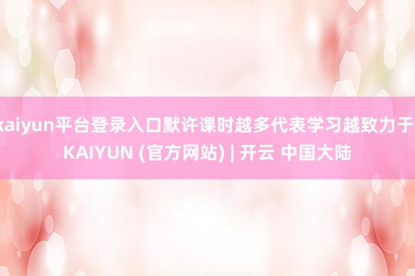 kaiyun平台登录入口默许课时越多代表学习越致力于-KAIYUN (官方网站) | 开云 中国大陆