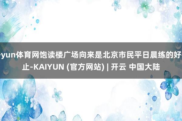 开yun体育网饱读楼广场向来是北京市民平日晨练的好行止-KAIYUN (官方网站) | 开云 中国大陆