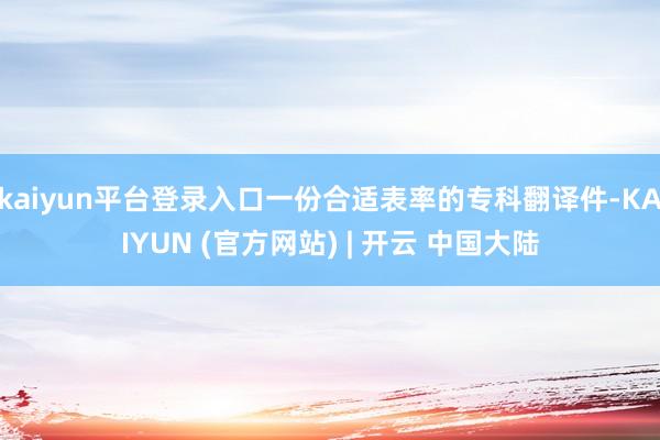 kaiyun平台登录入口一份合适表率的专科翻译件-KAIYUN (官方网站) | 开云 中国大陆